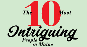 The 10 Most Intriguing People in Maine